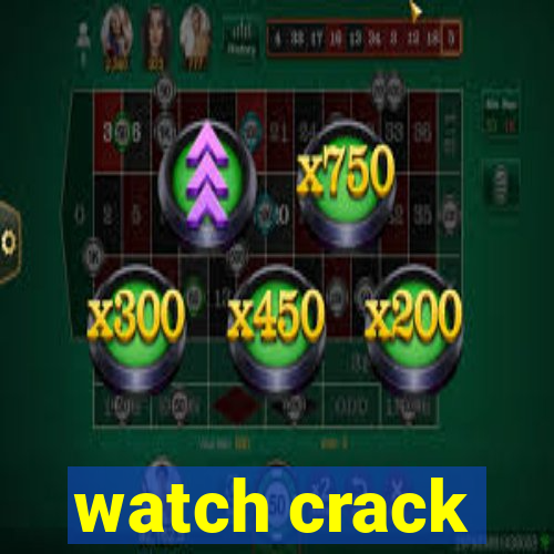 watch crack